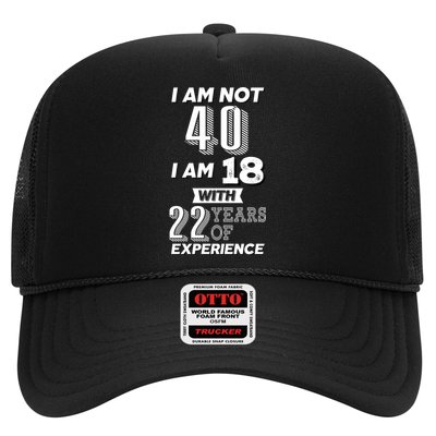 I Am Not 40 I Am 18 With 22 Years Of Experience 40th Birthday Trucker Hat