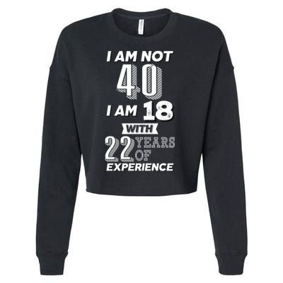 I Am Not 40 I Am 18 With 22 Years Of Experience 40th Birthday Cropped Pullover Crew