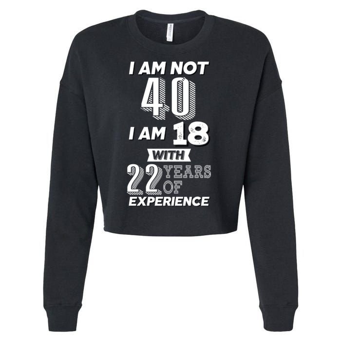 I Am Not 40 I Am 18 With 22 Years Of Experience 40th Birthday Cropped Pullover Crew