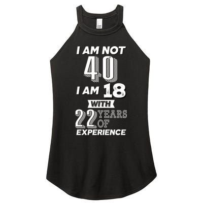 I Am Not 40 I Am 18 With 22 Years Of Experience 40th Birthday Women's Perfect Tri Rocker Tank