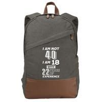 I Am Not 40 I Am 18 With 22 Years Of Experience 40th Birthday Cotton Canvas Backpack