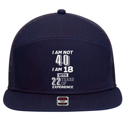 I Am Not 40 I Am 18 With 22 Years Of Experience 40th Birthday 7 Panel Mesh Trucker Snapback Hat