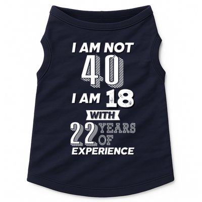 I Am Not 40 I Am 18 With 22 Years Of Experience 40th Birthday Doggie Tank