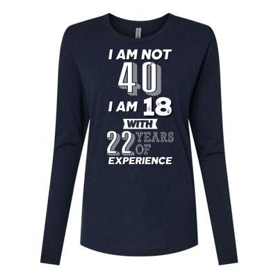 I Am Not 40 I Am 18 With 22 Years Of Experience 40th Birthday Womens Cotton Relaxed Long Sleeve T-Shirt