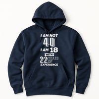 I Am Not 40 I Am 18 With 22 Years Of Experience 40th Birthday Hoodie