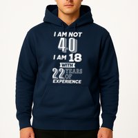 I Am Not 40 I Am 18 With 22 Years Of Experience 40th Birthday Hoodie