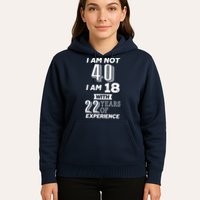 I Am Not 40 I Am 18 With 22 Years Of Experience 40th Birthday Hoodie