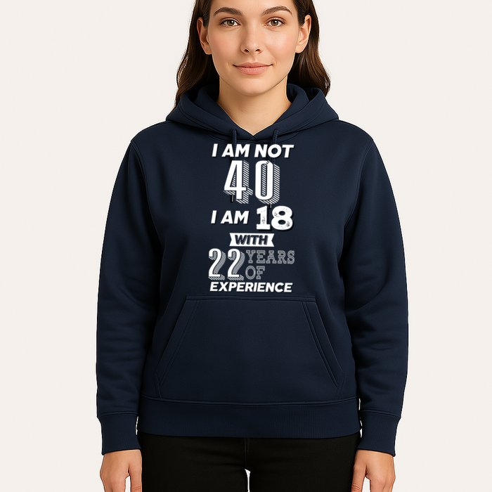 I Am Not 40 I Am 18 With 22 Years Of Experience 40th Birthday Hoodie