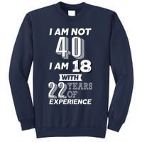 I Am Not 40 I Am 18 With 22 Years Of Experience 40th Birthday Sweatshirt