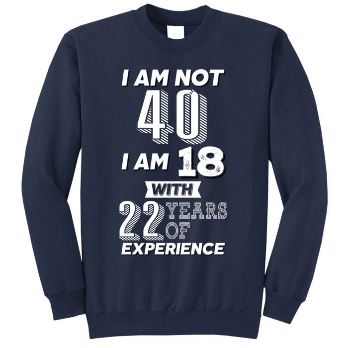 I Am Not 40 I Am 18 With 22 Years Of Experience 40th Birthday Sweatshirt