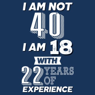 I Am Not 40 I Am 18 With 22 Years Of Experience 40th Birthday T-Shirt