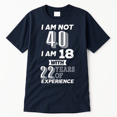 I Am Not 40 I Am 18 With 22 Years Of Experience 40th Birthday Tall T-Shirt