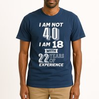 I Am Not 40 I Am 18 With 22 Years Of Experience 40th Birthday Tall T-Shirt