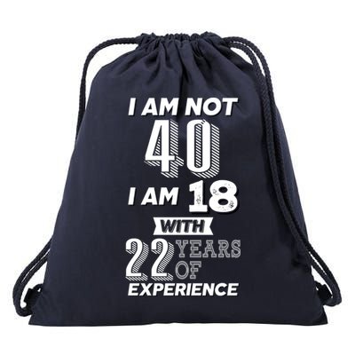 I Am Not 40 I Am 18 With 22 Years Of Experience 40th Birthday Drawstring Bag