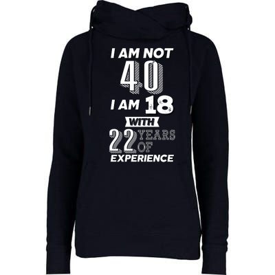 I Am Not 40 I Am 18 With 22 Years Of Experience 40th Birthday Womens Funnel Neck Pullover Hood