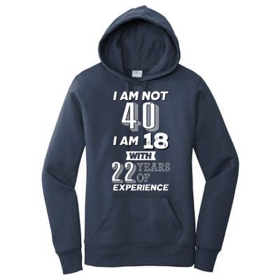 I Am Not 40 I Am 18 With 22 Years Of Experience 40th Birthday Women's Pullover Hoodie