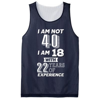 I Am Not 40 I Am 18 With 22 Years Of Experience 40th Birthday Mesh Reversible Basketball Jersey Tank