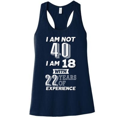 I Am Not 40 I Am 18 With 22 Years Of Experience 40th Birthday Womens Tank Top