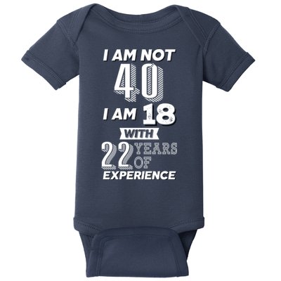 I Am Not 40 I Am 18 With 22 Years Of Experience 40th Birthday Baby Bodysuit