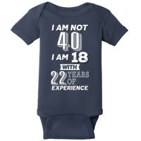 I Am Not 40 I Am 18 With 22 Years Of Experience 40th Birthday Baby Bodysuit