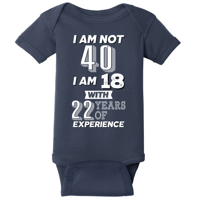 I Am Not 40 I Am 18 With 22 Years Of Experience 40th Birthday Baby Bodysuit
