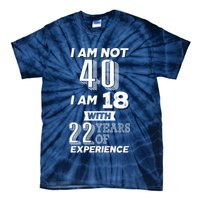 I Am Not 40 I Am 18 With 22 Years Of Experience 40th Birthday Tie-Dye T-Shirt