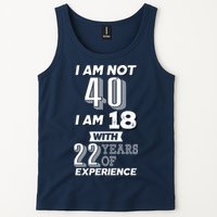 I Am Not 40 I Am 18 With 22 Years Of Experience 40th Birthday Tank Top