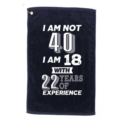 I Am Not 40 I Am 18 With 22 Years Of Experience 40th Birthday Golf Towel