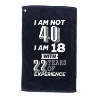 I Am Not 40 I Am 18 With 22 Years Of Experience 40th Birthday Golf Towel