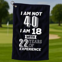 I Am Not 40 I Am 18 With 22 Years Of Experience 40th Birthday Golf Towel
