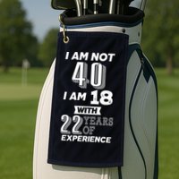 I Am Not 40 I Am 18 With 22 Years Of Experience 40th Birthday Golf Towel