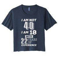 I Am Not 40 I Am 18 With 22 Years Of Experience 40th Birthday Crop Top