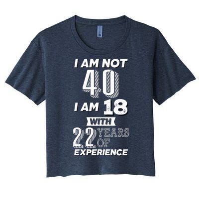 I Am Not 40 I Am 18 With 22 Years Of Experience 40th Birthday Women's Crop Top Tee