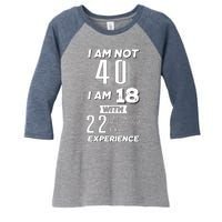 I Am Not 40 I Am 18 With 22 Years Of Experience 40th Birthday Women's Tri-Blend 3/4-Sleeve Raglan Shirt