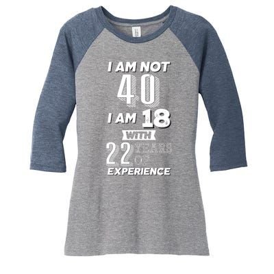 I Am Not 40 I Am 18 With 22 Years Of Experience 40th Birthday Women's Tri-Blend 3/4-Sleeve Raglan Shirt