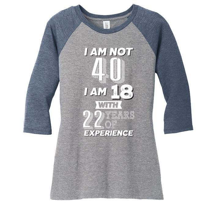 I Am Not 40 I Am 18 With 22 Years Of Experience 40th Birthday Women's Tri-Blend 3/4-Sleeve Raglan Shirt