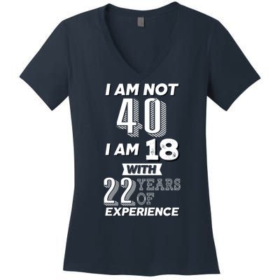 I Am Not 40 I Am 18 With 22 Years Of Experience 40th Birthday Women's V-Neck T-Shirt