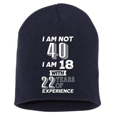 I Am Not 40 I Am 18 With 22 Years Of Experience 40th Birthday Short Acrylic Beanie