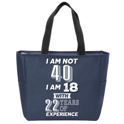 I Am Not 40 I Am 18 With 22 Years Of Experience 40th Birthday Zip Tote Bag