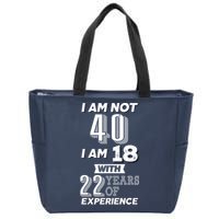 I Am Not 40 I Am 18 With 22 Years Of Experience 40th Birthday Zip Tote Bag