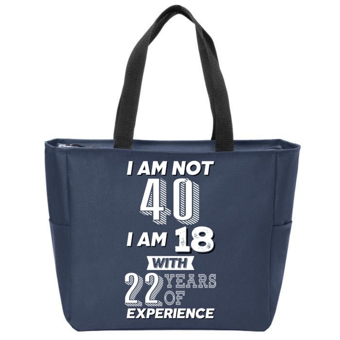 I Am Not 40 I Am 18 With 22 Years Of Experience 40th Birthday Zip Tote Bag