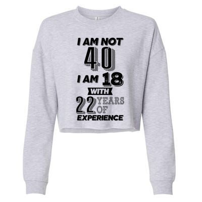 I Am Not 40 I Am 18 With 22 Years Of Experience 40th Birthday Cropped Pullover Crew