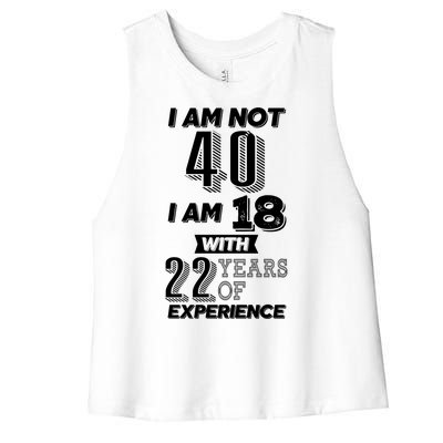 I Am Not 40 I Am 18 With 22 Years Of Experience 40th Birthday Women's Racerback Cropped Tank