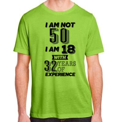 I Am Not 50 I Am 18 With 32 Years Of Experience 50th Birthday Adult ChromaSoft Performance T-Shirt