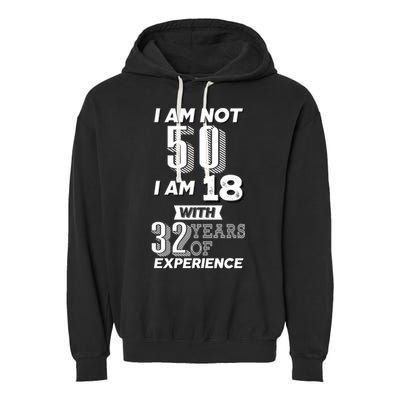 I Am Not 50 I Am 18 With 32 Years Of Experience 50th Birthday Garment-Dyed Fleece Hoodie