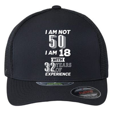 I Am Not 50 I Am 18 With 32 Years Of Experience 50th Birthday Flexfit Unipanel Trucker Cap