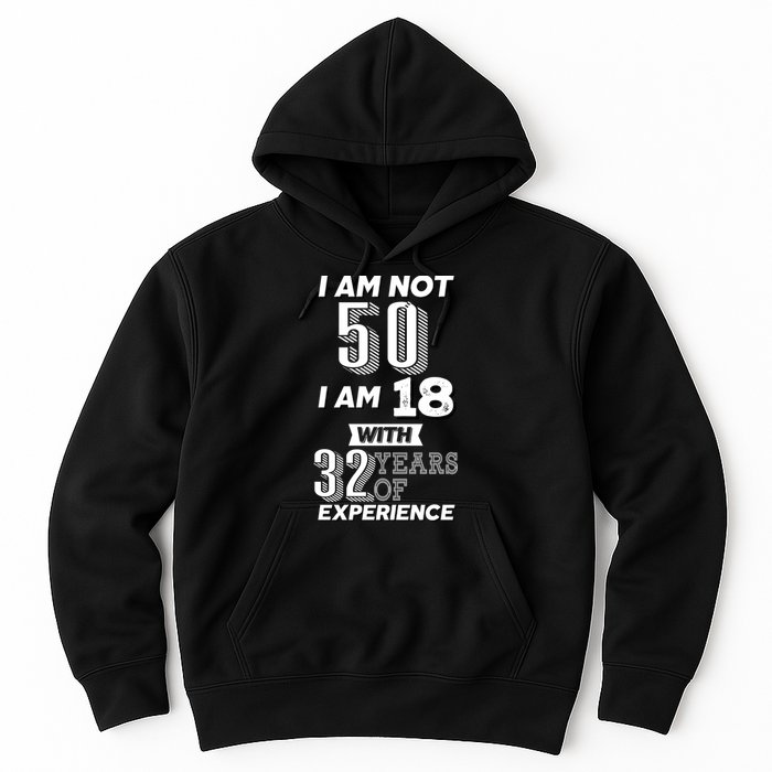 I Am Not 50 I Am 18 With 32 Years Of Experience 50th Birthday Hoodie