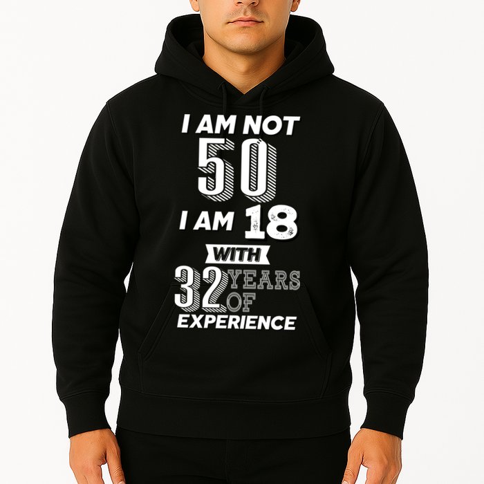 I Am Not 50 I Am 18 With 32 Years Of Experience 50th Birthday Hoodie