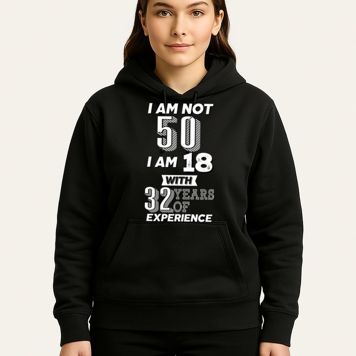 I Am Not 50 I Am 18 With 32 Years Of Experience 50th Birthday Hoodie