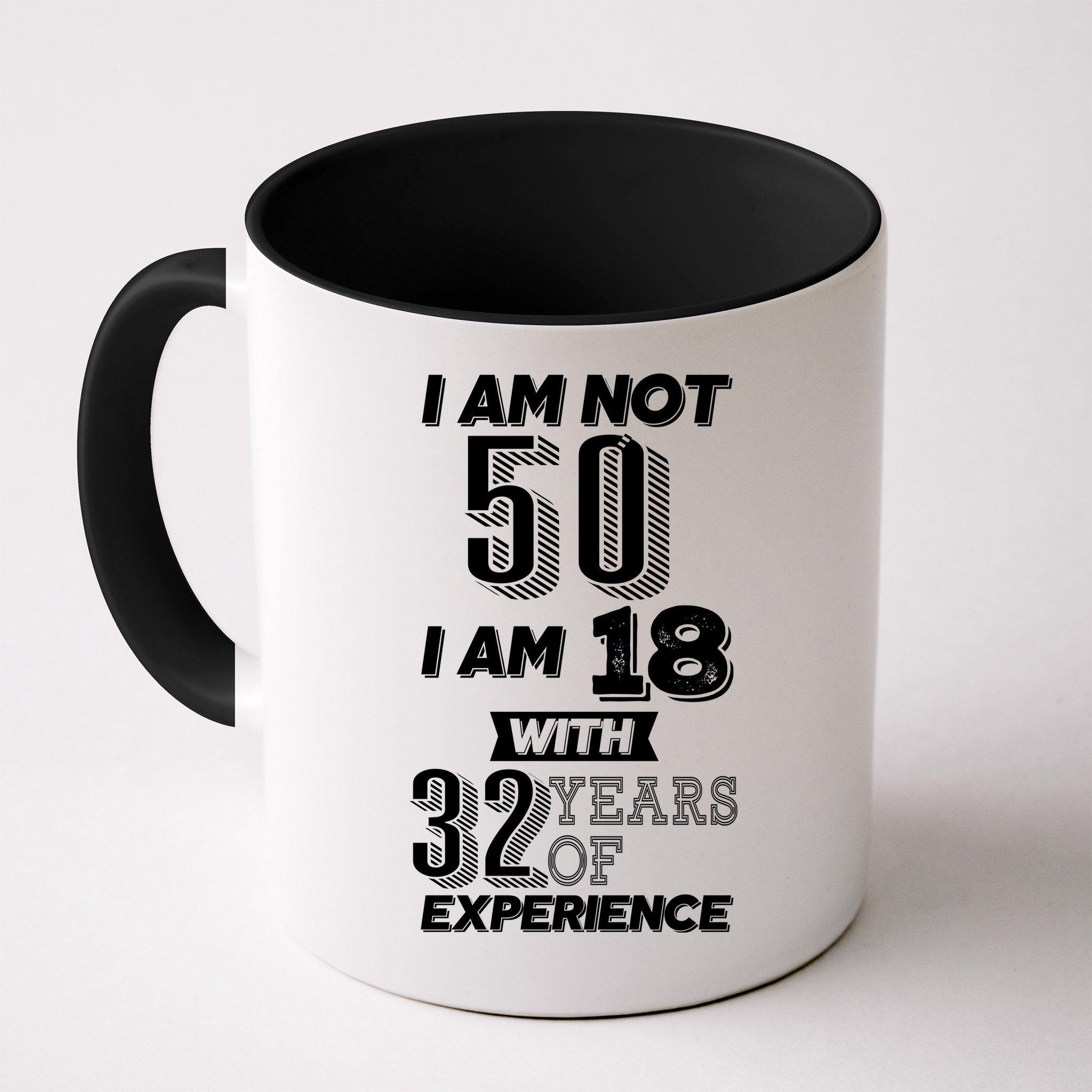 I Am Not 50 I Am 18 With 32 Years Of Experience 50th Birthday Mug